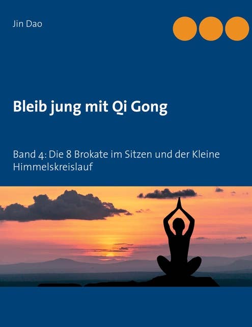 Bleib jung mit Qi Gong: Band 4: Die 8 Brokate im Sitzen und der Kleine Himmelskreislauf
