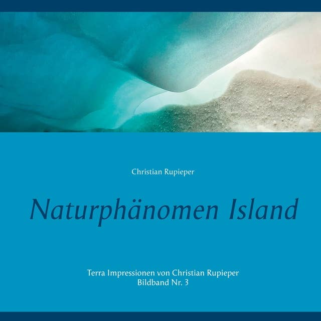 Naturphänomen Island: Terra Impressionen von Christian Rupieper - Bildband Nr. 3