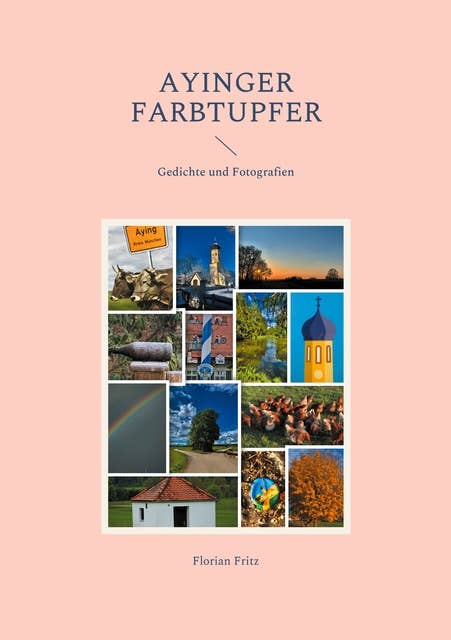 Ayinger Farbtupfer: Gedichte und Fotografien