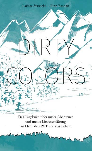 Dirty Colors: Das Tagebuch über unser Abenteuer und meine Liebeserklärung an Dich, den PCT und das Leben