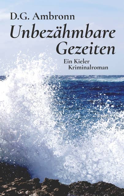 Unbezähmbare Gezeiten: Ein Kieler Kriminalroman