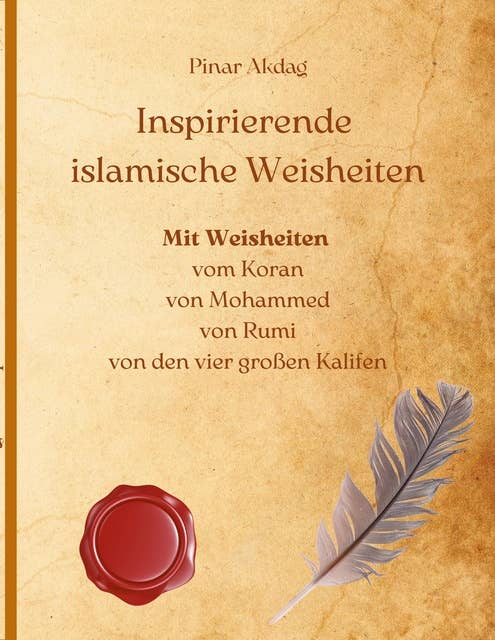 Inspirierende islamische Weisheiten: Mit Weisheiten aus dem Koran, von Mohammed, von Rumi, von den vier großen Kalifen