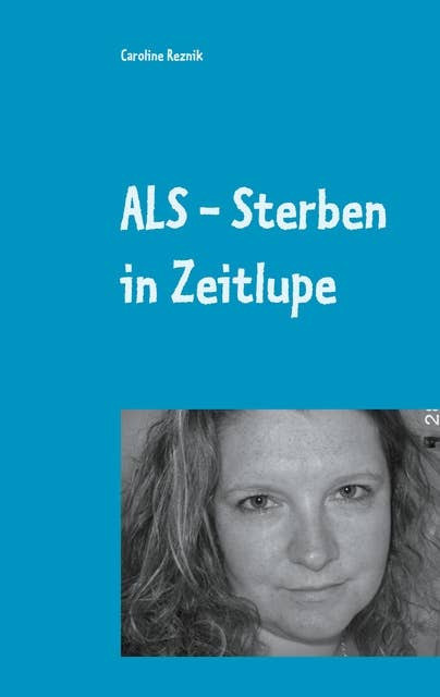 ALS - Sterben in Zeitlupe: oder Humor ist ,wenn man trotzdem lacht