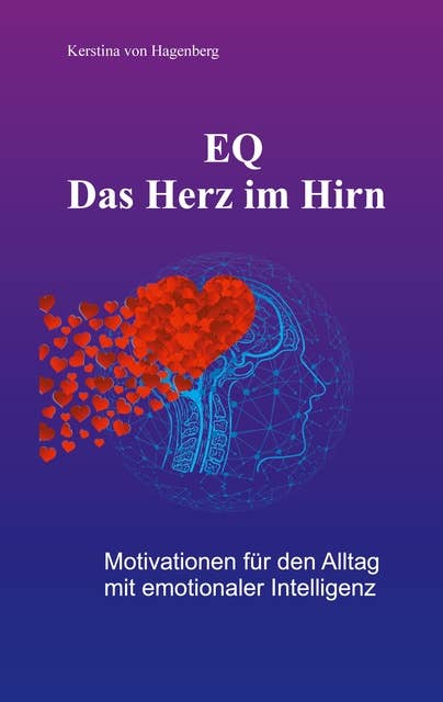 EQ - Das Herz im Hirn: Motivationen für den Alltag mit emotionaler Intelligenz