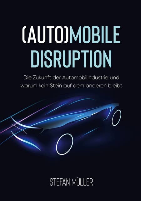 (Auto)mobile Disruption: Die Zukunft der Automobilindustrie und warum kein Stein auf dem anderen bleibt