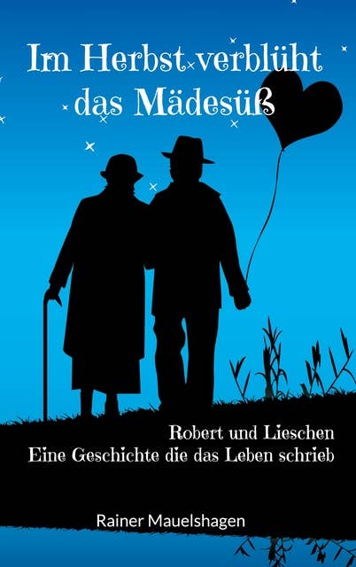 Im Herbst verblüht das Mädesüß: Robert und Lieschen - Eine Geschichte die das Leben schrieb