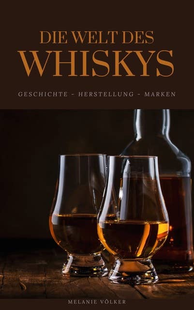 Die Welt des Whiskys: Geschichte - Herstellung - Marken