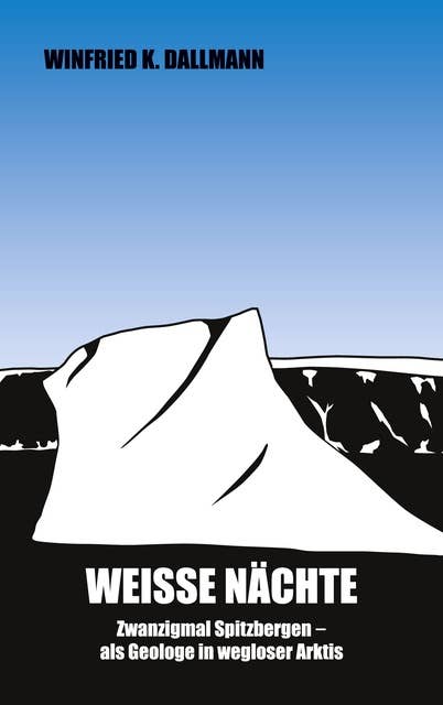 Weiße Nächte: Zwanzigmal Spitzbergen - als Geologe in wegloser Arktis