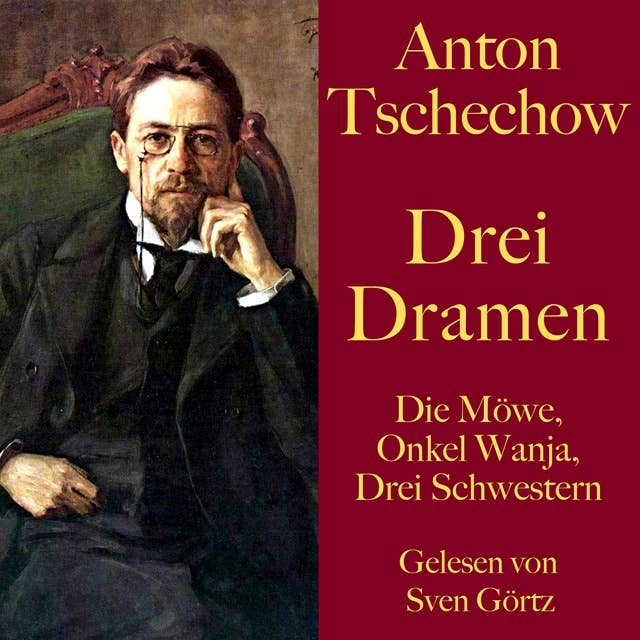 Anton Tschechow: Drei Dramen: Die Möwe, Onkel Wanja, Drei Schwestern