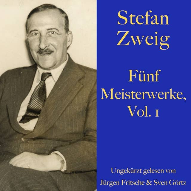 Stefan Zweig: Fünf Meisterwerke, Vol. 1: Angst, Brief einer Unbekannten, Die unsichtbare Sammlung, Die Liebe der Erika Ewald, Die Frau und die Landschaft