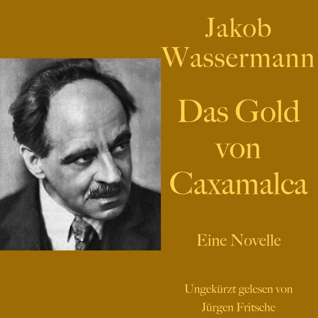 Jakob Wassermann: Das Gold von Caxamalca: Eine Novelle. Ungekürzt gelesen