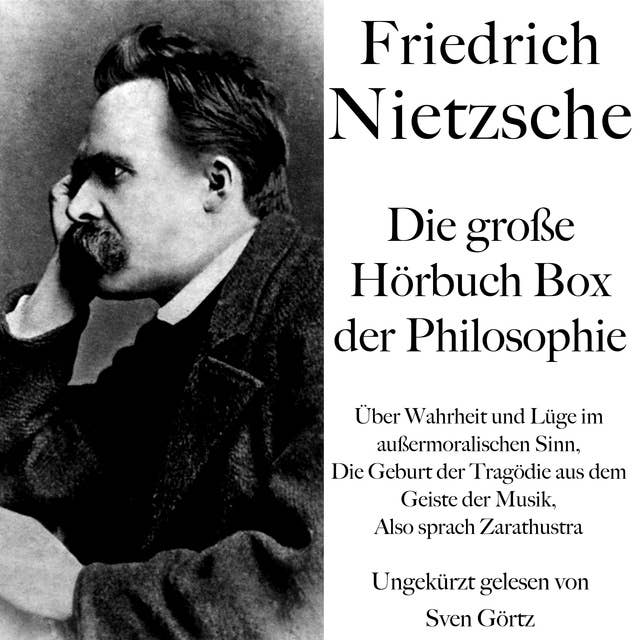 Friedrich Nietzsche: Die große Hörbuch Box der Philosophie: "Über Wahrheit und Lüge im außermoralischen Sinn", "Die Geburt der Tragödie aus dem Geiste der Musik", "Also sprach Zarathustra"