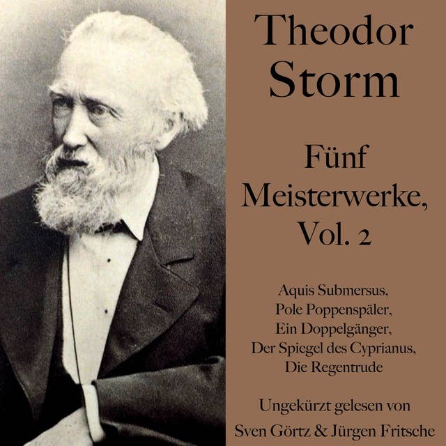 Theodor Storm: Fünf Meisterwerke, Vol. 2: Aquis Submersus, Pole Poppenspäler, Ein Doppelgänger, Der Spiegel des Cyprianus, Die Regentrude