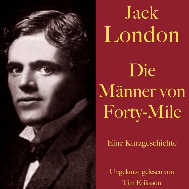 Jack London: Die Männer von Forty-Mile: Eine Kurzgeschichte. Ungekürzt gelesen