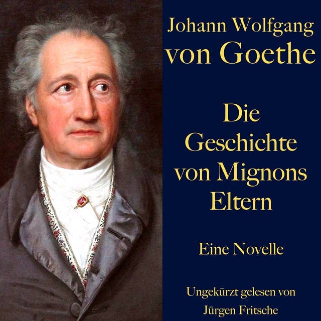 Johann Wolfgang von Goethe: Die Geschichte von Mignons Eltern: Eine Novelle. Ungekürzt gelesen