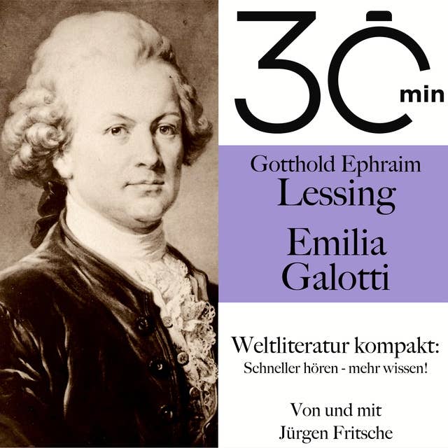 30 Minuten: Gotthold Ephraim Lessings "Emilia Galotti": Weltliteratur kompakt: Schneller hören – mehr wissen!
