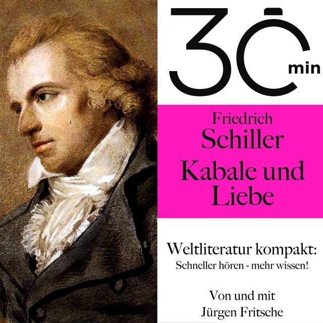 30 Minuten: Friedrich Schillers "Kabale und Liebe": Weltliteratur kompakt: Schneller hören – mehr wissen!