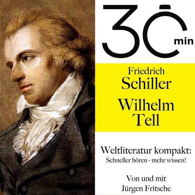 30 Minuten: Friedrich Schillers "Wilhelm Tell": Weltliteratur kompakt: Schneller hören – mehr wissen!