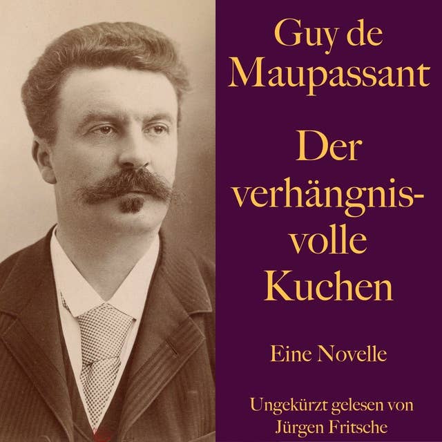Guy de Maupassant: Der verhängnisvolle Kuchen: Eine Novelle. Ungekürzt gelesen