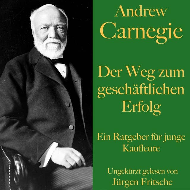 Andrew Carnegie: Der Weg zum geschäftlichen Erfolg: Ein Ratgeber für junge Kaufleute