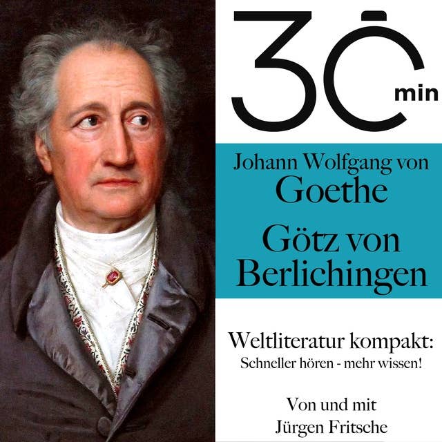 30 Minuten: Johann Wolfgang von Goethes "Götz von Berlichingen": Weltliteratur kompakt: Schneller hören – mehr wissen!