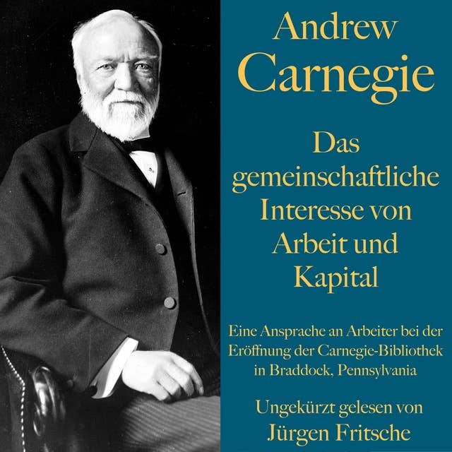 Andrew Carnegie: Das gemeinschaftliche Interesse von Arbeit und Kapital: Eine Ansprache an Arbeiter bei der Eröffnung der Carnegie-Bibliothek in Braddock, Pennsylvania