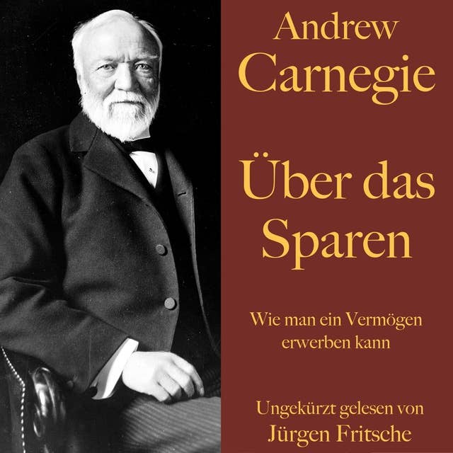 Andrew Carnegie: Über das Sparen: Wie man ein Vermögen erwerben kann
