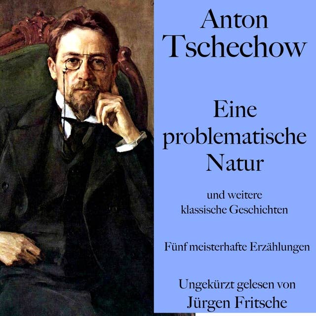 Anton Tschechow: Eine problematische Natur – und weitere klassische Geschichten: Fünf meisterhafte Erzählungen