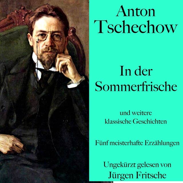 Anton Tschechow: In der Sommerfrische – und weitere klassische Geschichten: Fünf meisterhafte Erzählungen