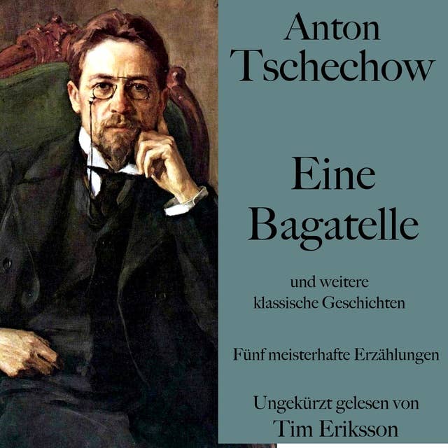 Anton Tschechow: Eine Bagatelle – und weitere klassische Geschichten: Fünf meisterhafte Erzählungen