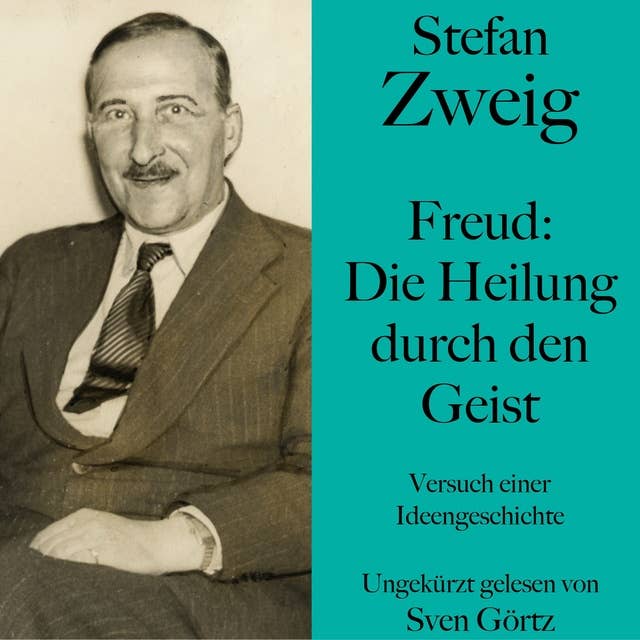 Stefan Zweig: Freud – Die Heilung durch den Geist: Versuch einer Ideengeschichte. Ungekürzt gelesen