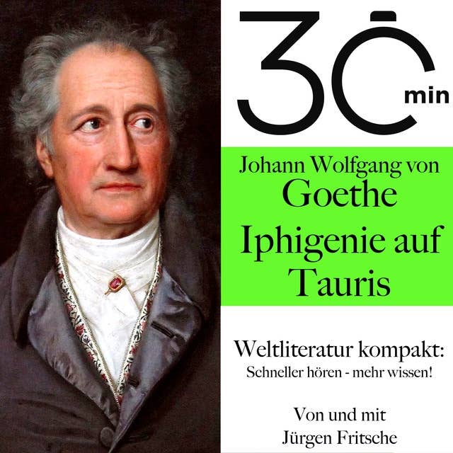 30 Minuten: Johann Wolfgang von Goethes "Iphigenie auf Tauris": Weltliteratur kompakt: Schneller hören – mehr wissen!