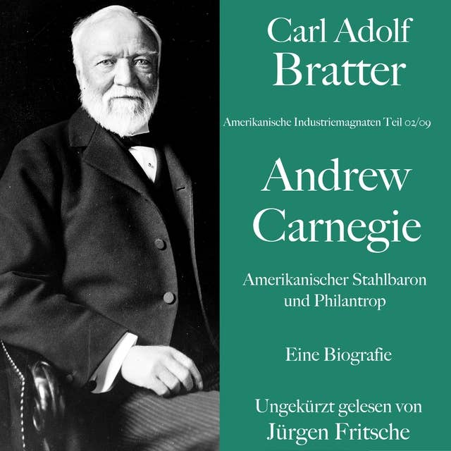 Carl Adolf Bratter: Andrew Carnegie. Amerikanischer Stahlbaron und Philantrop. Eine Biografie: Amerikanische Industriemagnaten