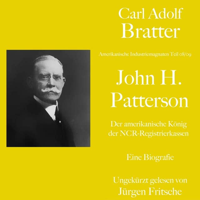 Carl Adolf Bratter: John H. Patterson. Der amerikanische König der NCR-Registrierkassen. Eine Biografie: Amerikanische Industriemagnaten