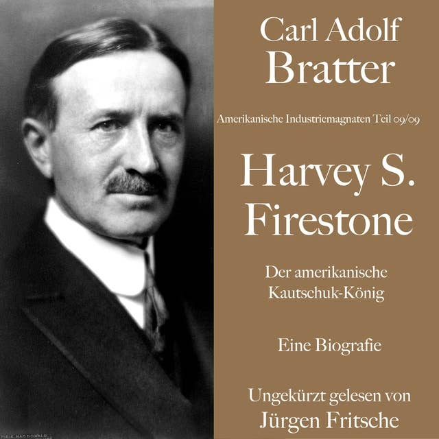 Carl Adolf Bratter: Harvey S. Firestone. Der amerikanische Kautschuk-König. Eine Biografie.: Amerikanische Industriemagnaten