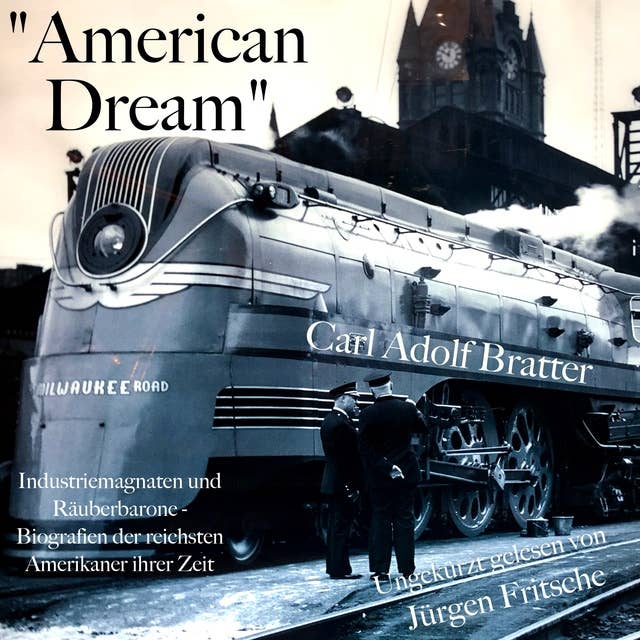 "American Dream": Industriemagnaten und Räuberbarone: Rockefeller, Carnegie, Ford u. a.: Biografien der reichsten Amerikaner ihrer Zeit