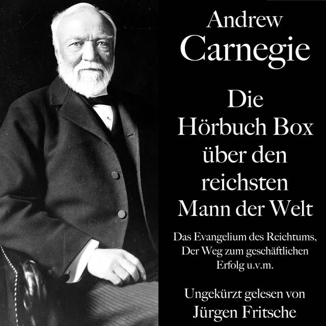 Andrew Carnegie: Die Hörbuch Box über den reichsten Mann der Welt: Das Evangelium des Reichtums, Der Weg zum geschäftlichen Erfolg u.v.m.