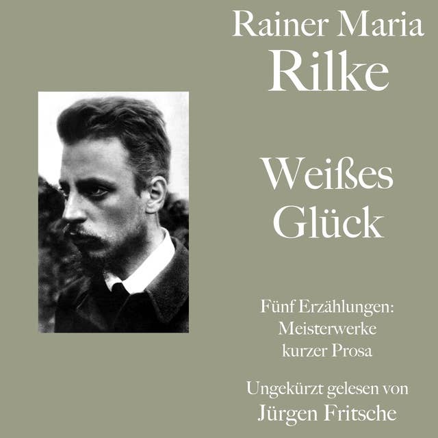 Rainer Maria Rilke: Weißes Glück. Fünf Erzählungen: Kurze Meisterwerke lyrischer Prosa