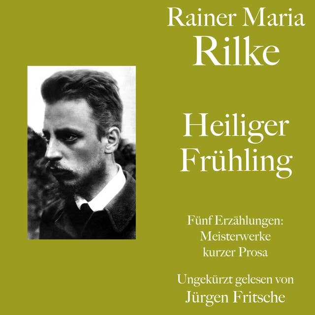 Rainer Maria Rilke: Heiliger Frühling. Fünf Erzählungen: Kurze Meisterwerke lyrischer Prosa