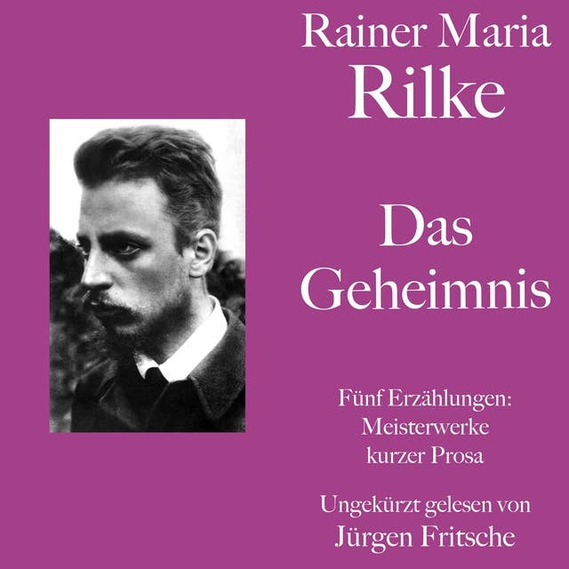 Rainer Maria Rilke: Das Geheimnis. Fünf Erzählungen: Kurze Meisterwerke lyrischer Prosa