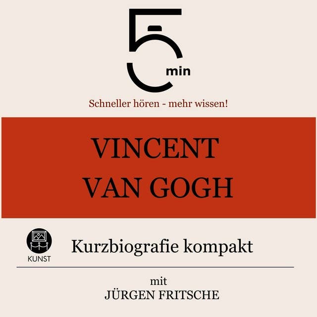 Vincent van Gogh: Kurzbiografie kompakt: 5 Minuten: Schneller hören – mehr wissen!