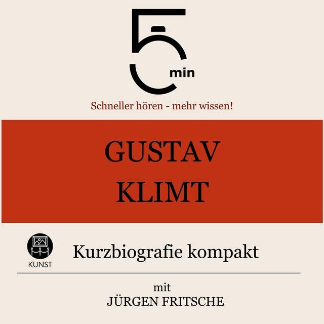 Gustav Klimt: Kurzbiografie kompakt: 5 Minuten: Schneller hören – mehr wissen!