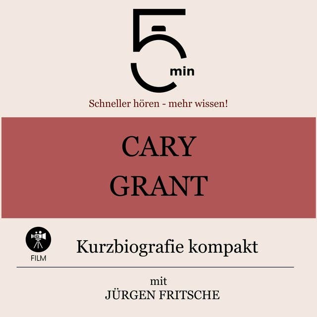 Cary Grant: Kurzbiografie kompakt: 5 Minuten: Schneller hören – mehr wissen!