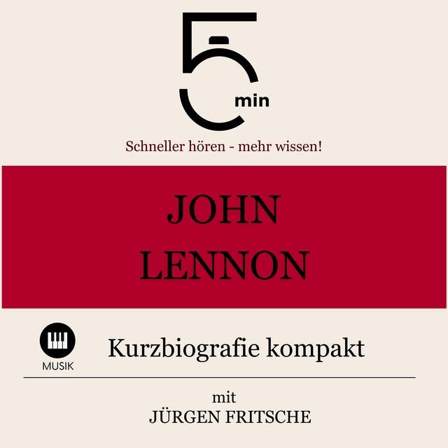 John Lennon: Kurzbiografie kompakt: 5 Minuten: Schneller hören – mehr wissen!