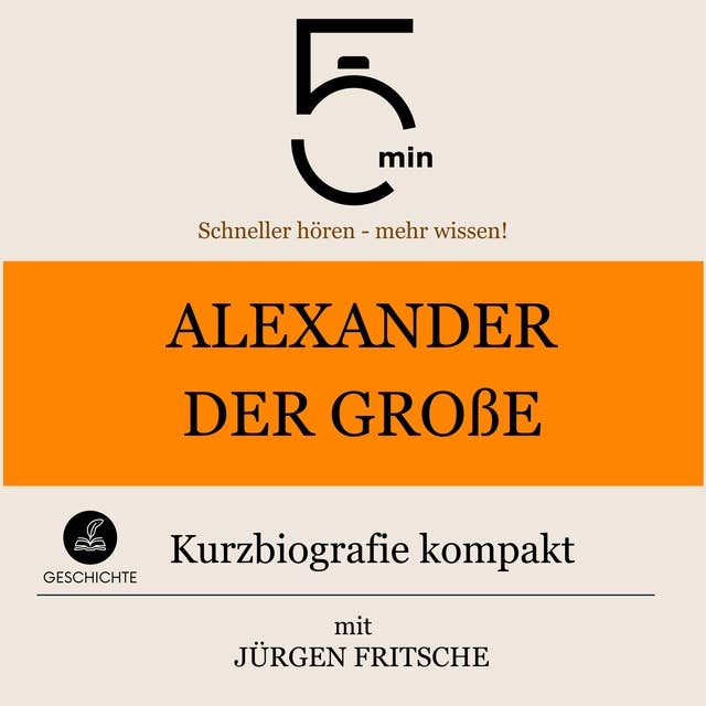 Alexander der Große: Kurzbiografie kompakt: 5 Minuten: Schneller hören – mehr wissen!