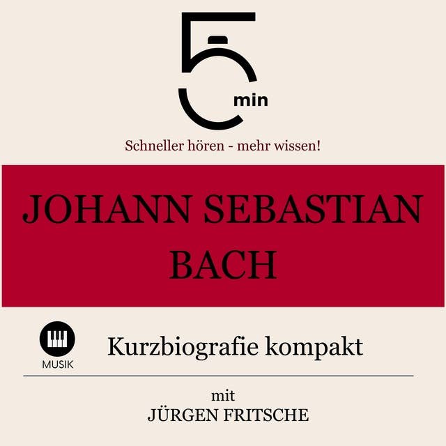 Johann Sebastian Bach: Kurzbiografie kompakt: 5 Minuten: Schneller hören – mehr wissen!