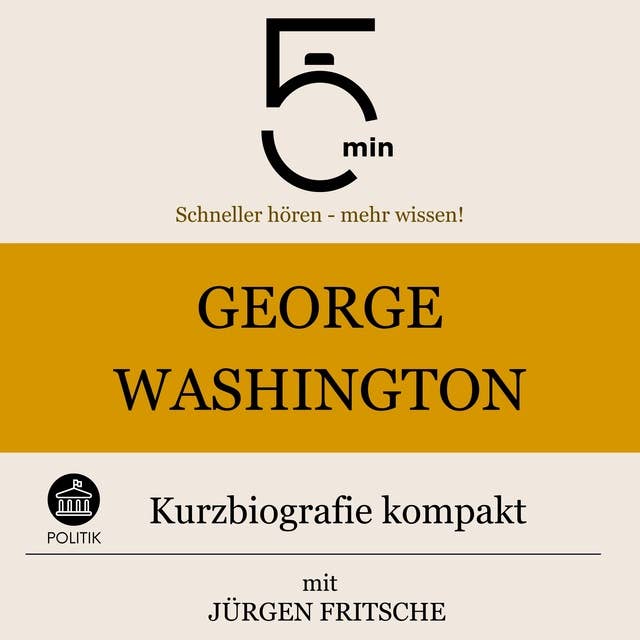 George Washington: Kurzbiografie kompakt: 5 Minuten: Schneller hören – mehr wissen!