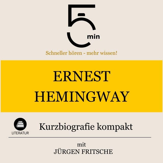 Ernest Hemingway: Kurzbiografie kompakt: 5 Minuten: Schneller hören – mehr wissen!