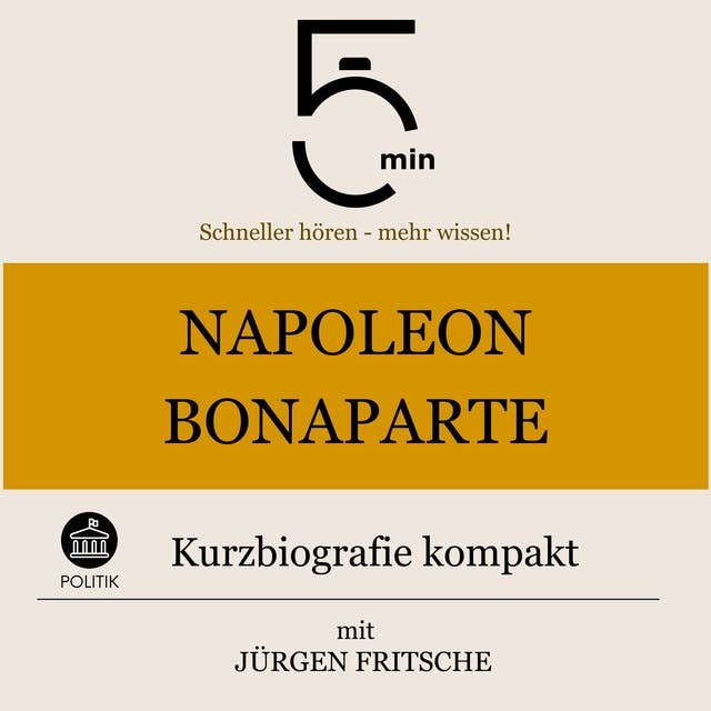 Napoleon Bonaparte: Kurzbiografie kompakt: 5 Minuten: Schneller hören – mehr wissen!