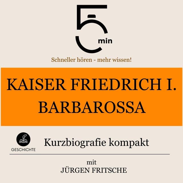 Kaiser Friedrich I. Barbarossa: Kurzbiografie kompakt: 5 Minuten: Schneller hören – mehr wissen!